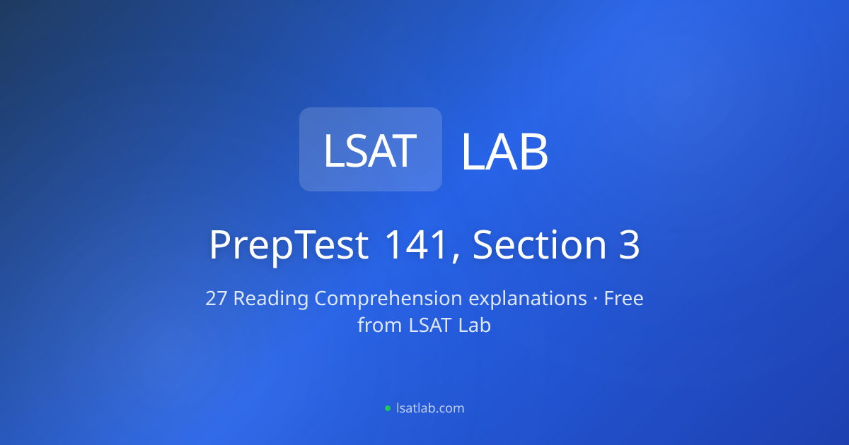 PrepTest 141, Section 3 – Reading Comprehension Explanations