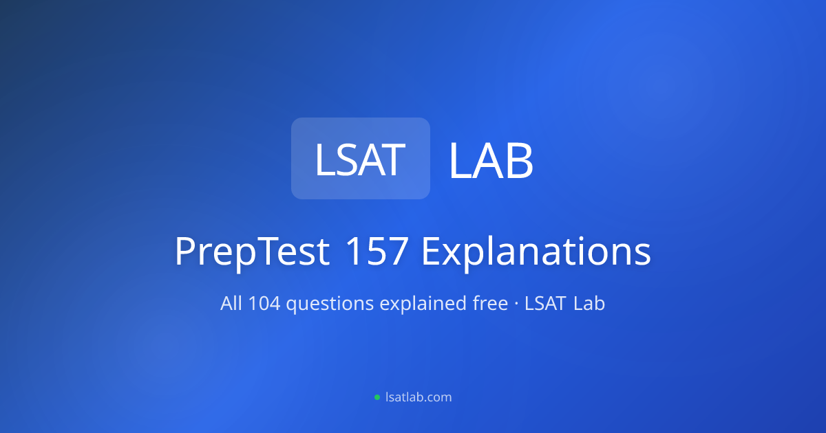 LSAT PrepTest 157 Explanations (All 104 Questions) | LSAT Lab