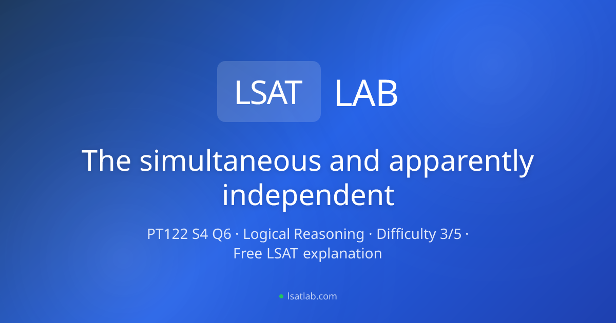 The simultaneous and apparently… — PrepTest 122, Q6 Explanation | LSAT Lab