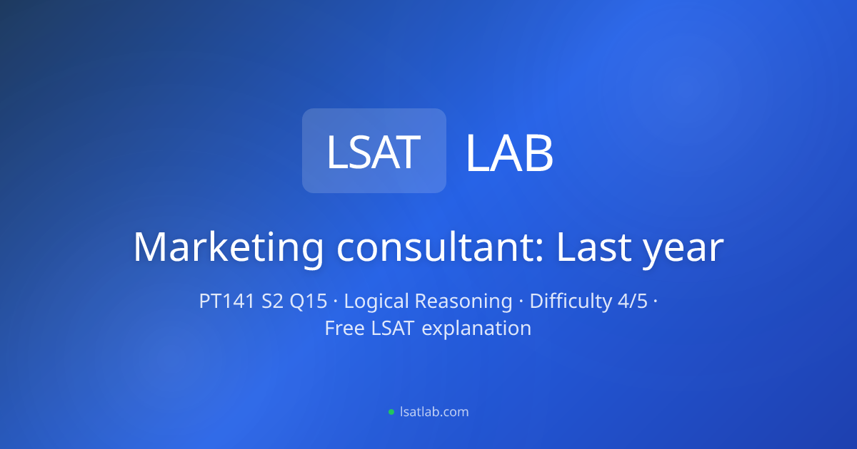 pt141 lsat Marketing consultant: Last year — PrepTest 141, Q15 Explanation bfcm2024